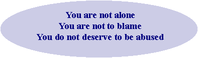 You are not alone - You are not to blame - You do not deserve to be abused